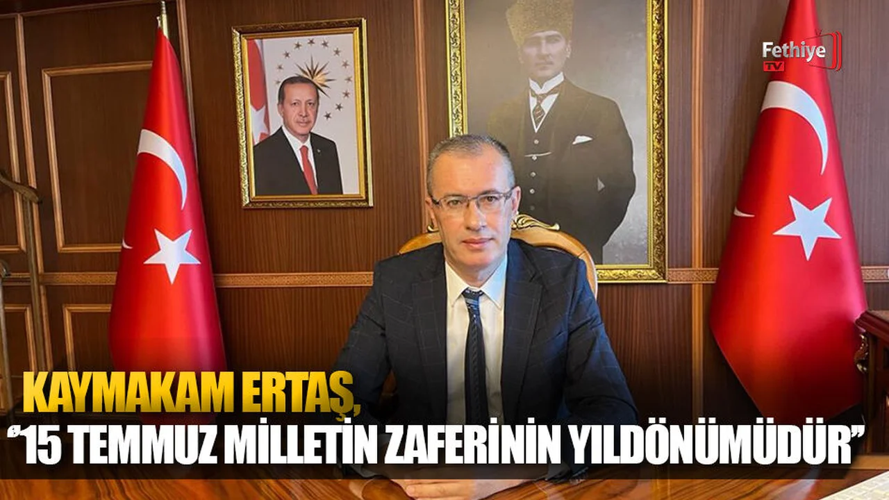 Kaymakam Ertaş; ”15 Temmuz Milletin Zaferinin Yıldönümüdür”