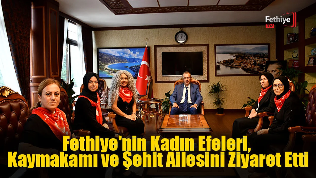 Fethiye'nin Kadın Efeleri, Kaymakamı ve Şehit Ailesini Ziyaret Etti