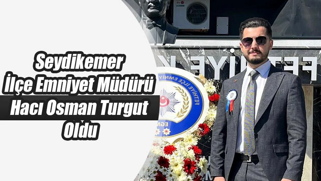 Seydikemer İlçe Emniyet Müdürü Hacı Osman Turgut Oldu