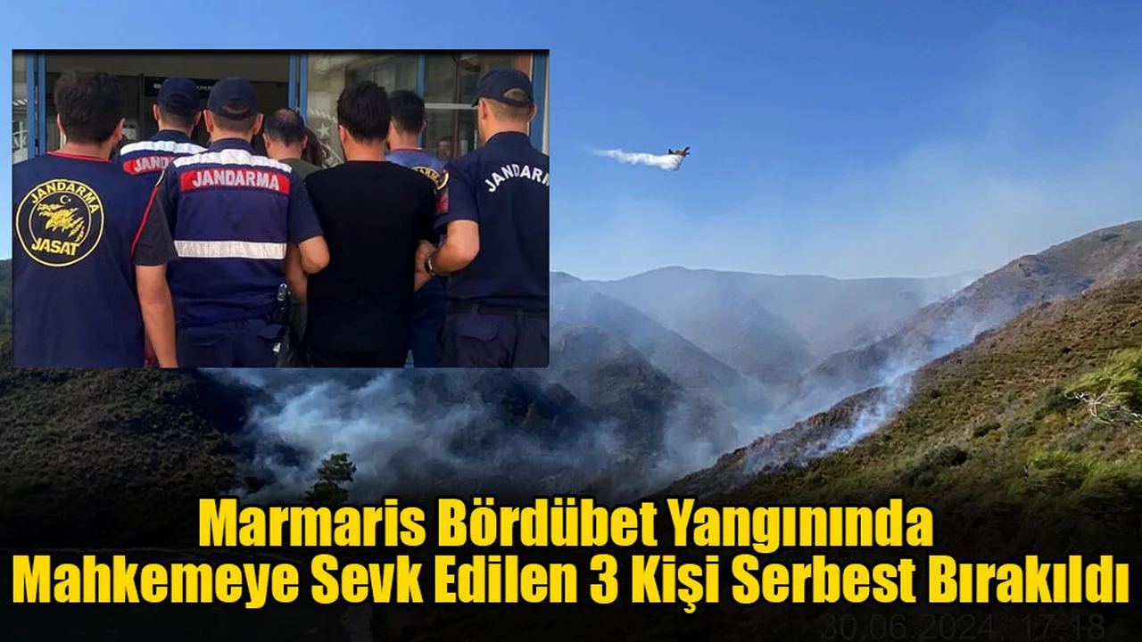 Marmaris Bördübet Yangınında Mahkemeye Sevk Edilen 3 Kişi Serbest Bırakıldı