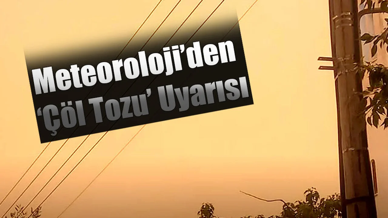 Meteoroloji’den ‘Çöl Tozu’ Uyarısı