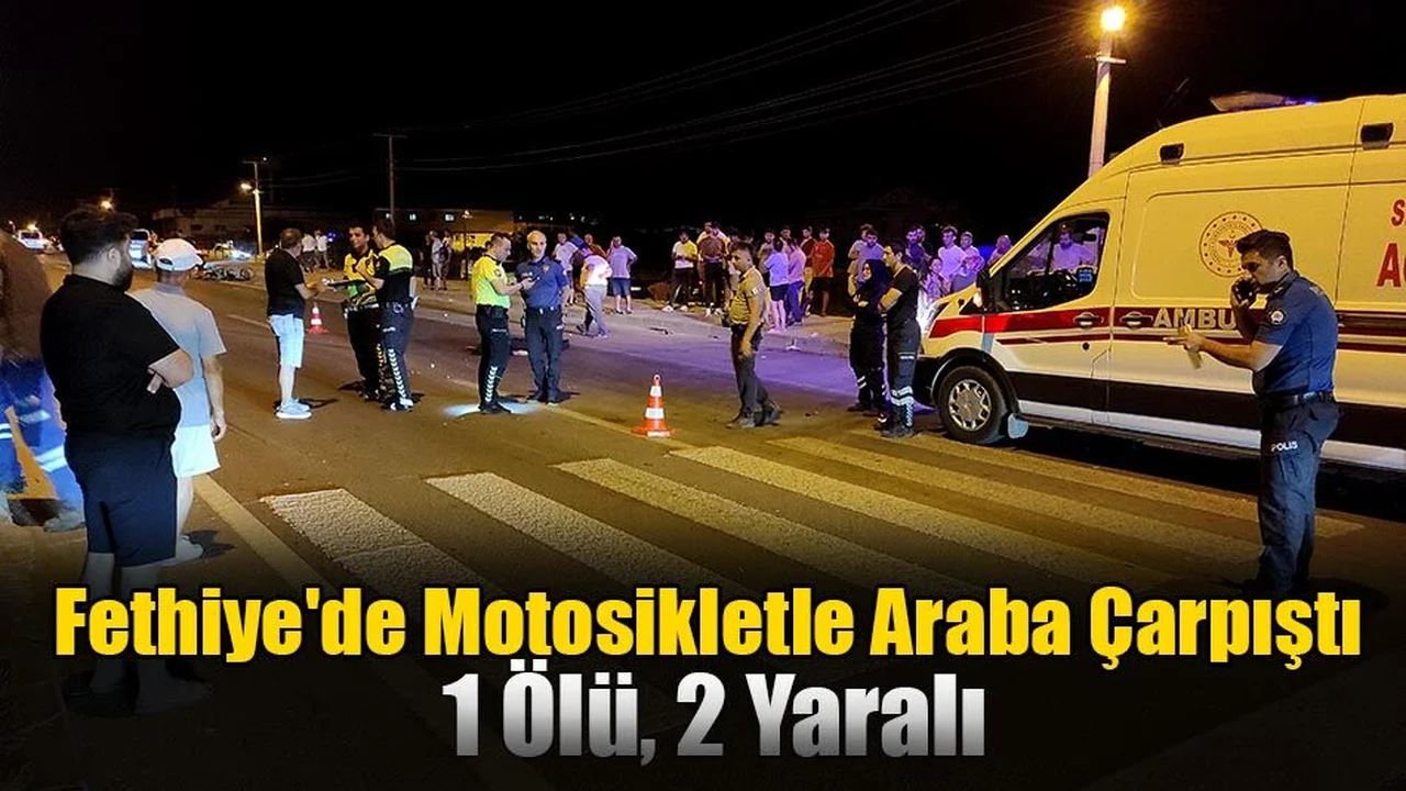 Fethiye'de Motosikletle Araba Çarpıştı, 1 Ölü, 2 Yaralı