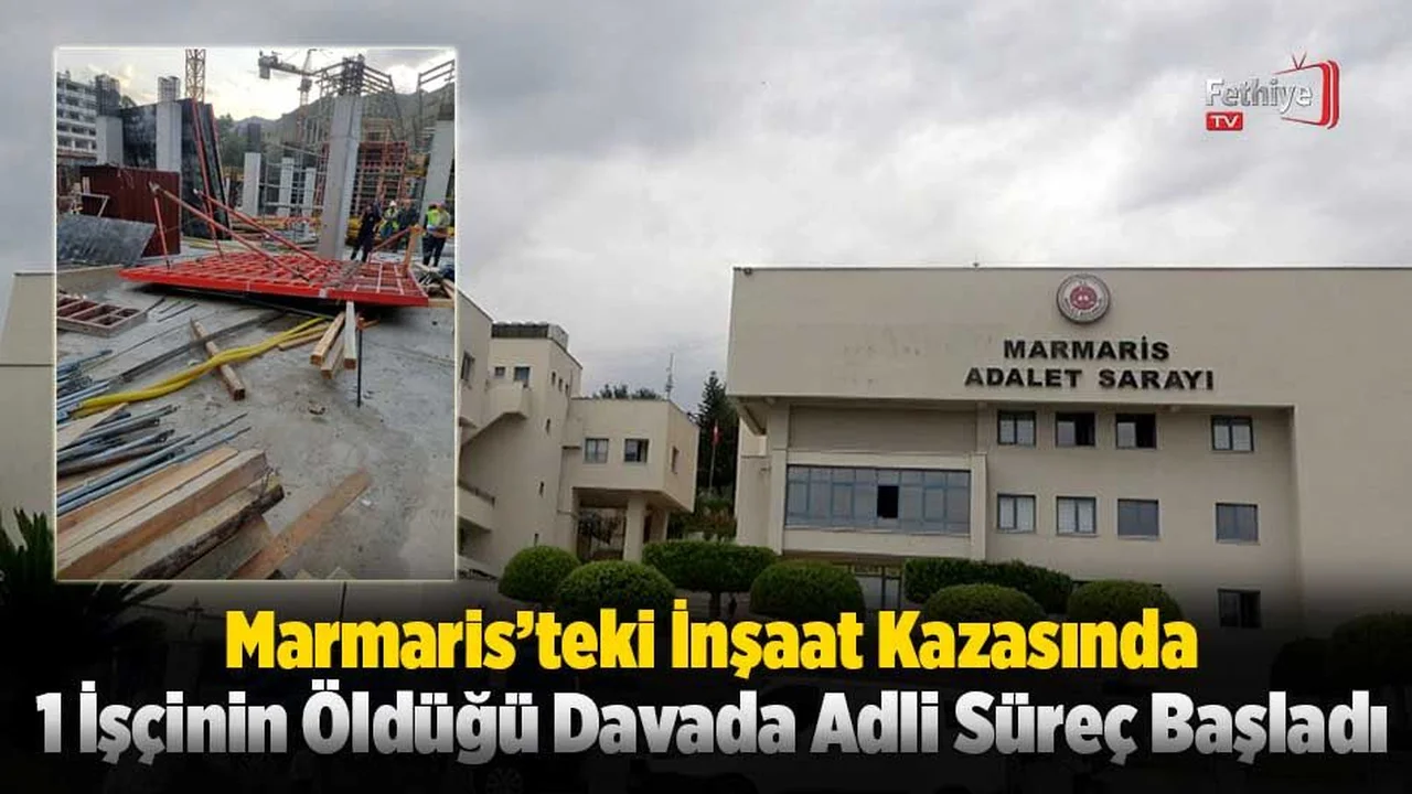 Marmaris’teki İnşaat Kazasında 1 İşçinin Öldüğü Davada Adli Süreç Başladı