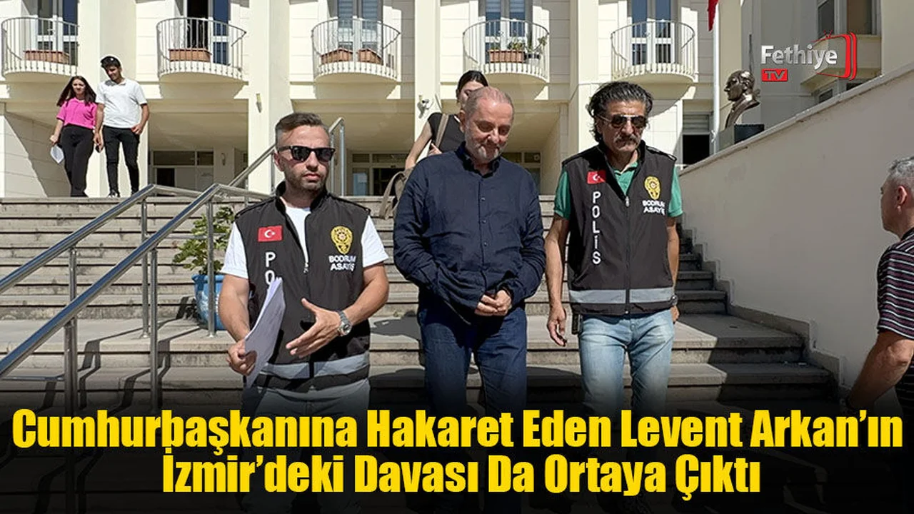 Cumhurbaşkanına Hakaret Eden Levent Arkan’ın İzmir’deki Davası Da Ortaya Çıktı