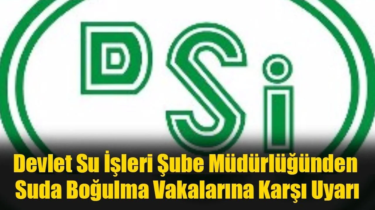 DSİ, Suda Boğulma Vakalarına Karşı Uyardı