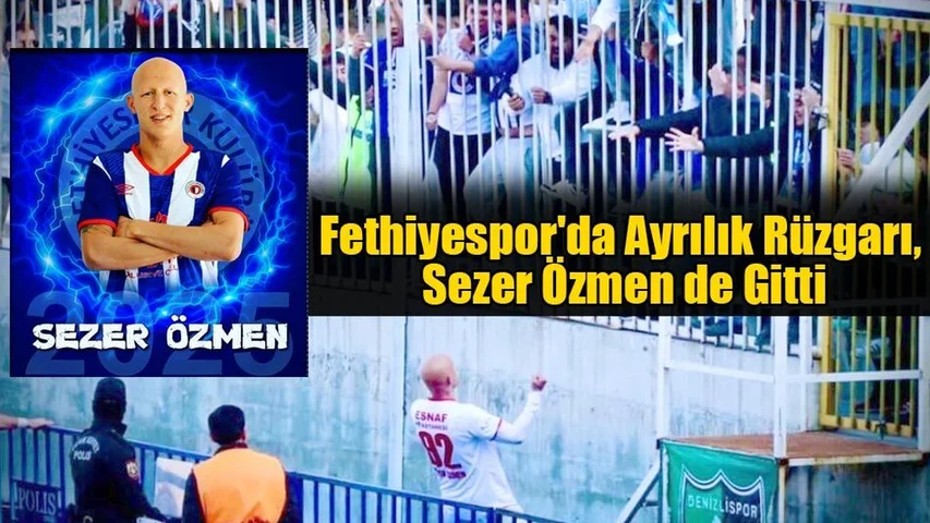 Fethiyespor'da Ayrılık Rüzgarı, Sezer Özmen de Gitti