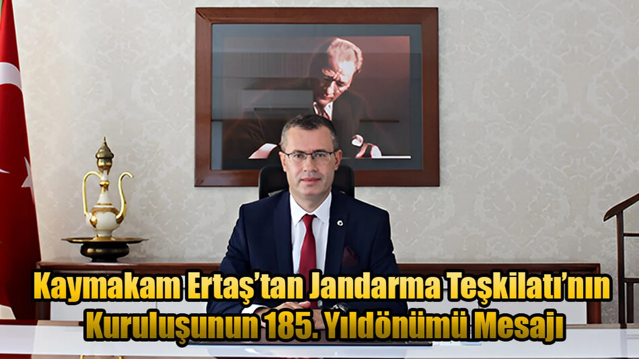 Kaymakam Ertaş’tan Jandarma Teşkilatı’nın Kuruluşunun 185. Yıldönümü Mesajı