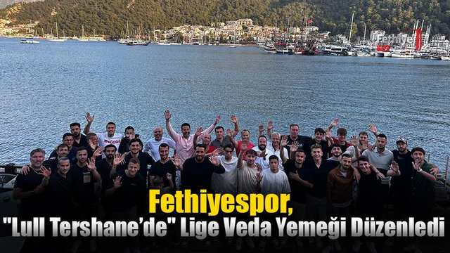 Fethiyespor, "Lull Tershane’de" Lige Veda Yemeği Düzenledi