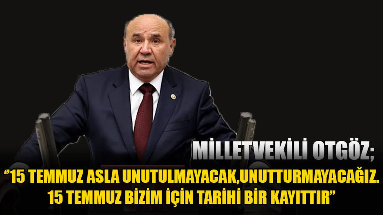 Milletvekili Otgöz:  ‘’15 Temmuz Asla Unutulmayacak Ve Unutturmayacağız’’