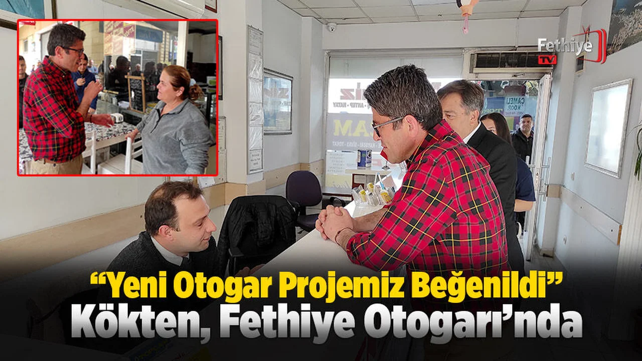 Kökten, Fethiye Otogarı'nı Ziyaret Etti