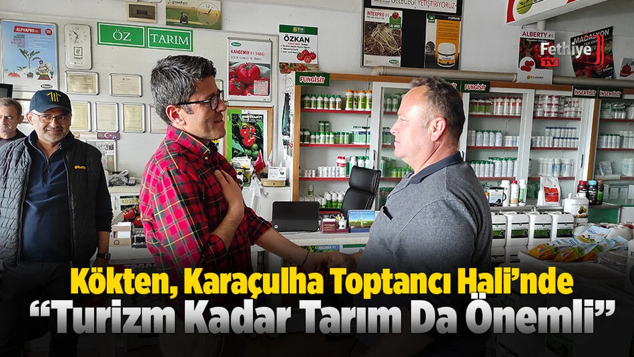 Kökten, Fethiye Toptancı Hali'ni Ziyaret Etti