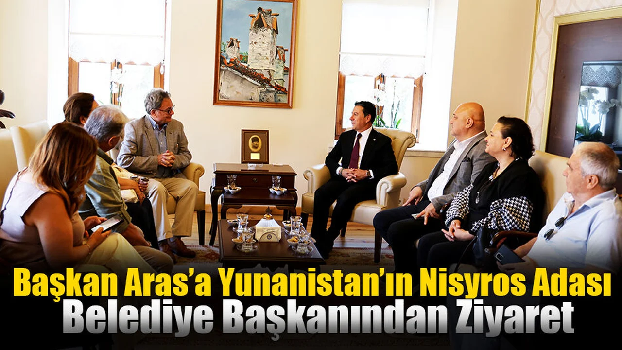 Başkan Aras’a Yunanistan’ın Nisyros Adası Belediye Başkanından Ziyaret