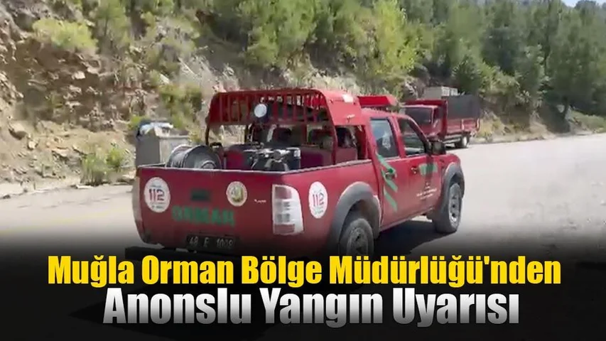 Muğla Orman Bölge Müdürlüğü'nden Anonslu Yangın Uyarısı