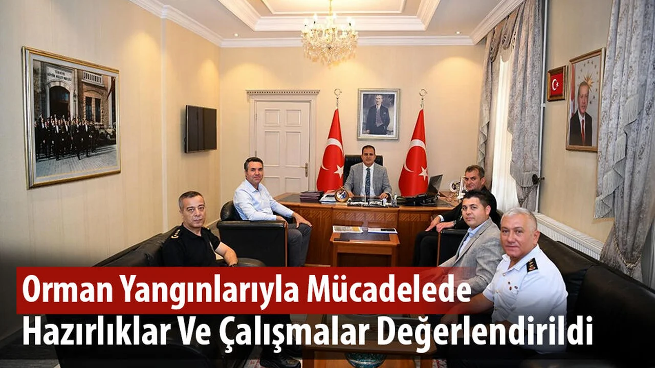 Orman Yangınlarıyla Mücadelede Hazırlıklar Ve Çalışmalar Değerlendirildi