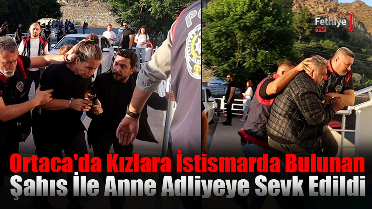 Ortaca'da Kızlara İstismarda Bulunan Şahıs İle Anne Adliyeye Sevk Edildi