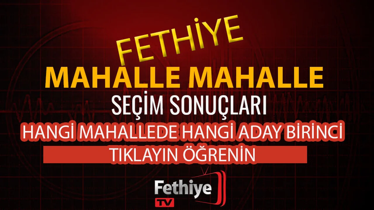 Fethiye Mahalle Mahalle Seçim Sonuçları