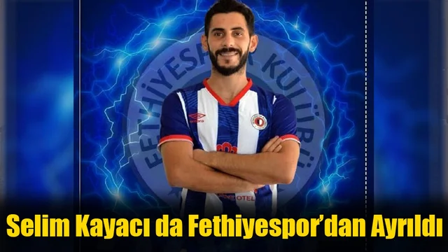 Selim Kayacı da Fethiyespor’dan Ayrıldı
