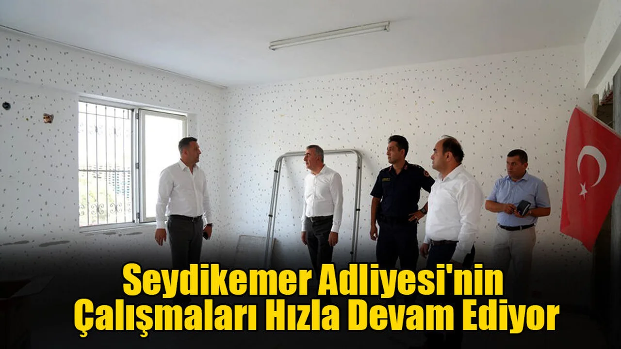 Seydikemer Adliyesi'nin Çalışmaları Hızla Devam Ediyor