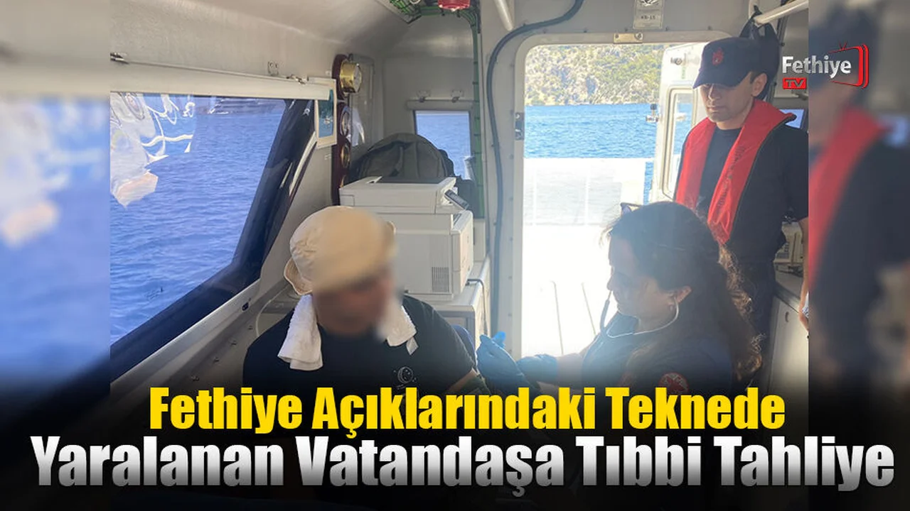 Fethiye Açıklarındaki Teknede Yaralanan Vatandaşa Tıbbi Tahliye