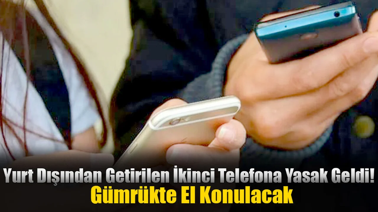 Yurt Dışından Getirilen İkinci Telefona Yasak Geldi!