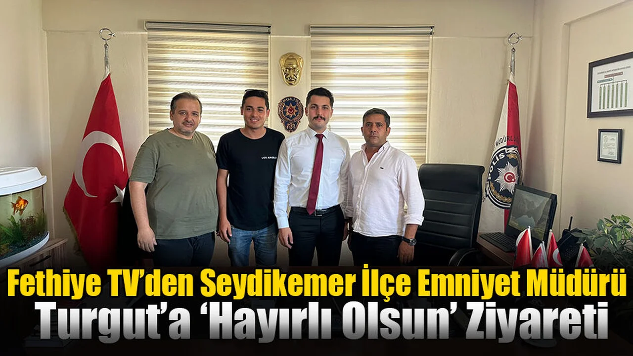 Fethiye TV’den Seydikemer İlçe Emniyet Müdürü Turgut’a ‘Hayırlı Olsun’ Ziyareti