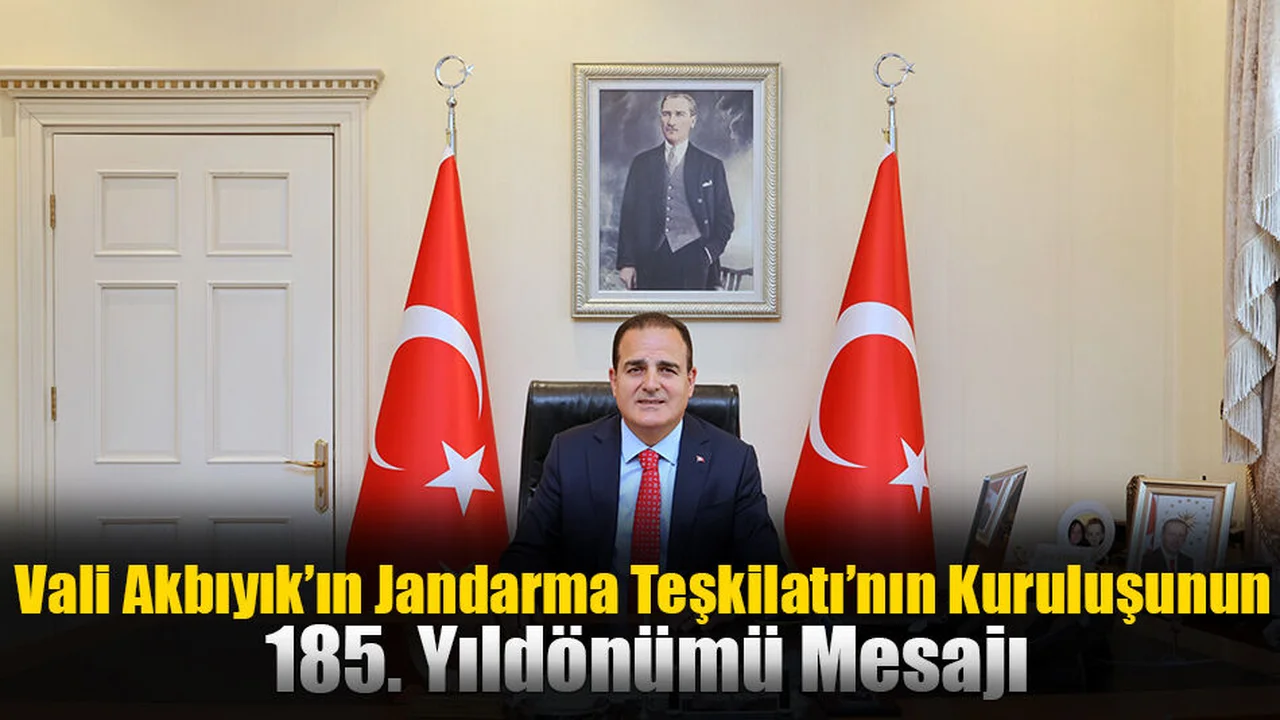 Vali Akbıyık’ın Jandarma Teşkilatı’nın Kuruluşunun 185. Yıldönümü Mesajı