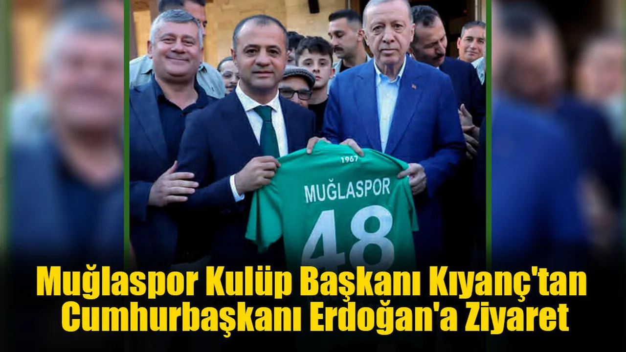 Muğlaspor Kulüp Başkanı Kıyanç'tan Cumhurbaşkanı Erdoğan'a Ziyaret