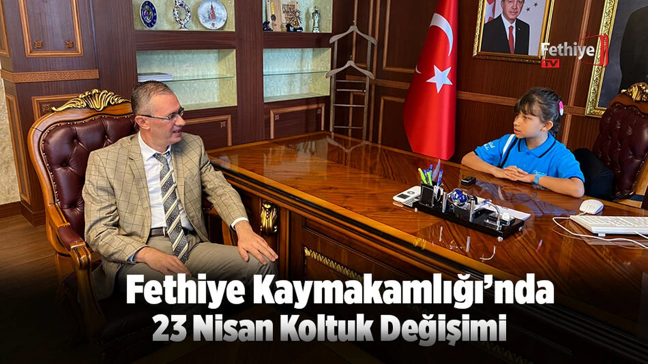 Fethiye Kaymakamlığı’nda 23 Nisan Koltuk Değişimi