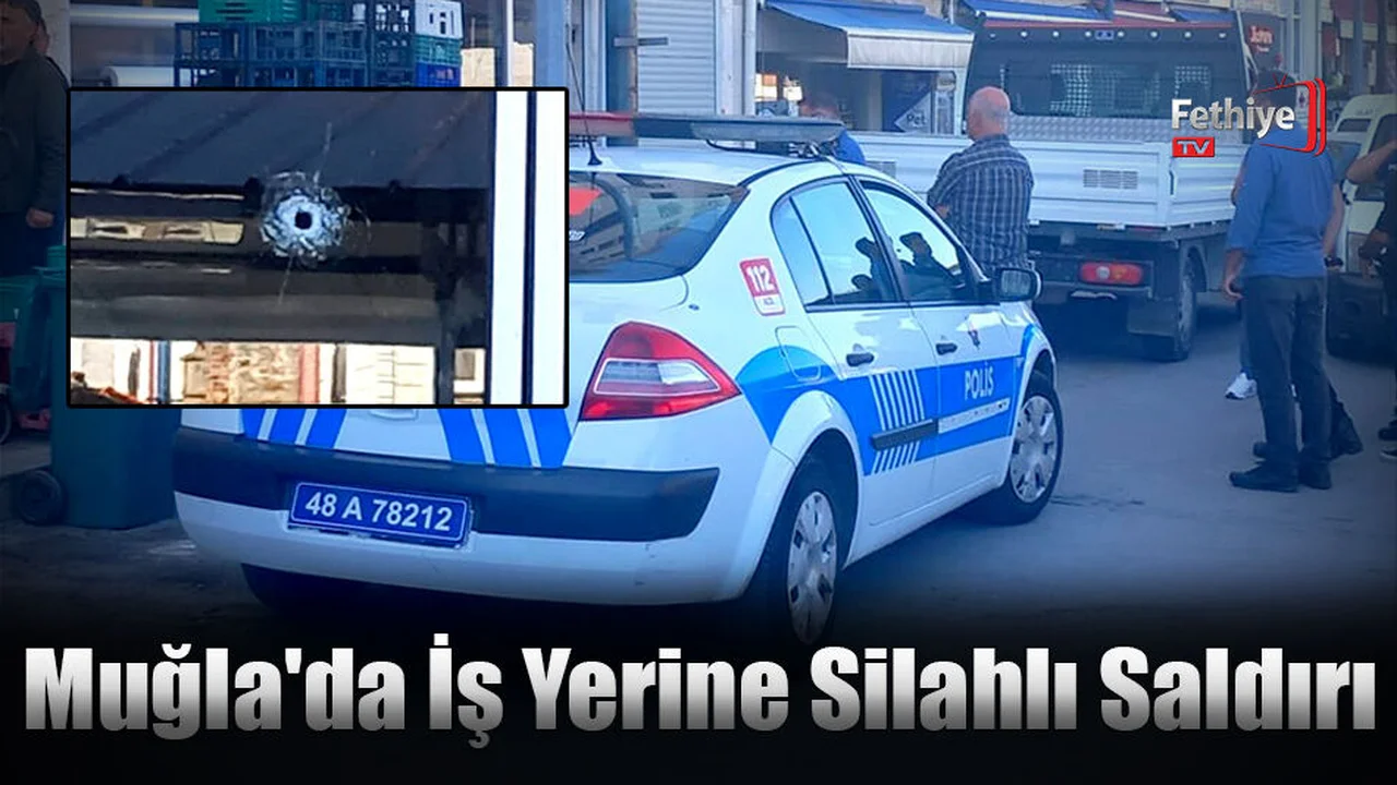 Muğla'da İş Yerine Silahlı Saldırı
