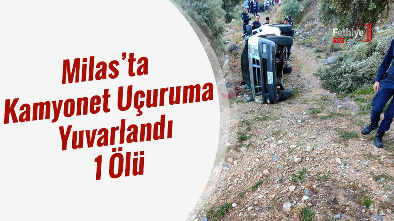 Milas’ta Kamyonet Uçuruma Yuvarlandı: 1 Ölü