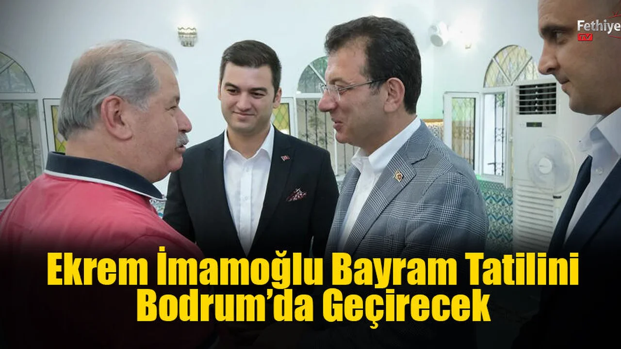 Ekrem İmamoğlu Bayram Tatilini Bodrum’da Geçirecek