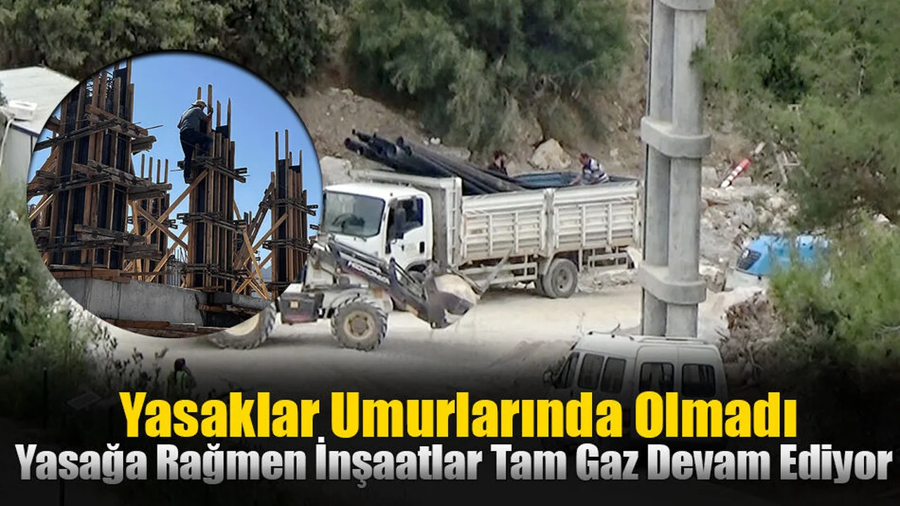 Bodrum'da Yasağa Rağmen İnşaatlar Tam Gaz Devam Ediyor