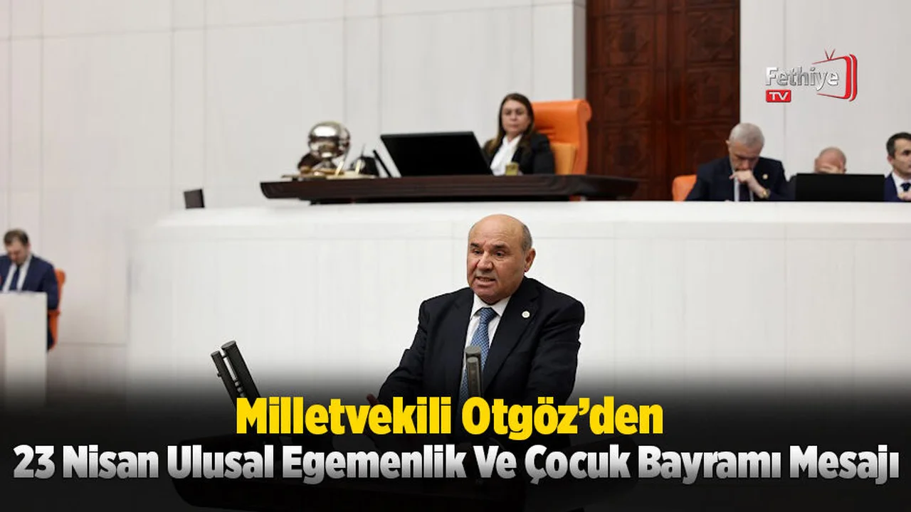 Milletvekili Otgöz’den 23 Nisan Ulusal Egemenlik Ve Çocuk Bayramı Mesajı