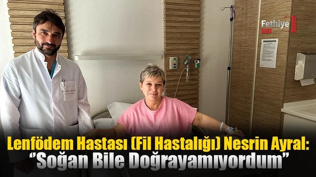 Lenfödem Hastası Nesrin Ayral, Ameliyat Tavsiyesinde Bulundu
