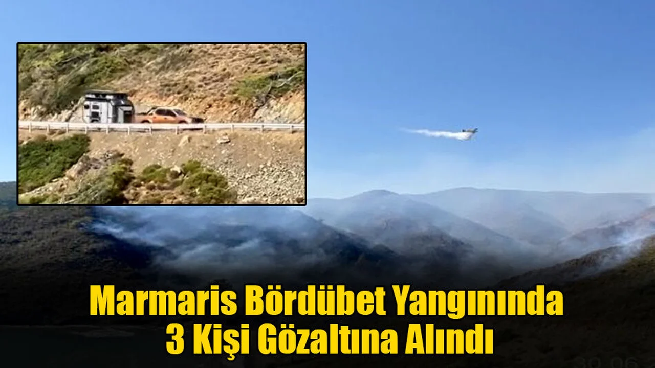 Marmaris Bördübet Yangınında 3 Kişi Gözaltına Alındı