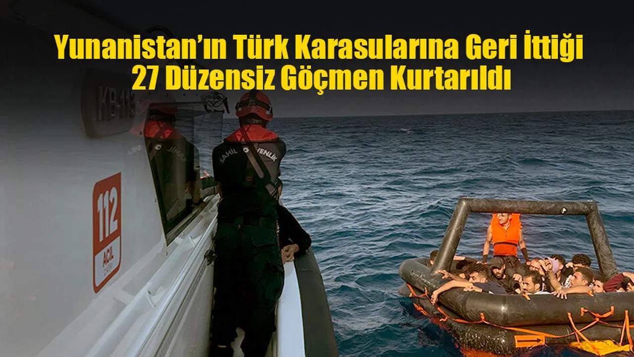 Yunanistan’ın Türk Karasularına Geri İttiği 27 Düzensiz Göçmen Kurtarıldı