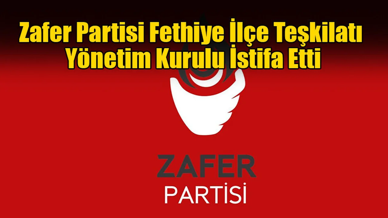 Zafer Partisi Fethiye İlçe Teşkilatı Yönetim Kurulu İstifa Etti