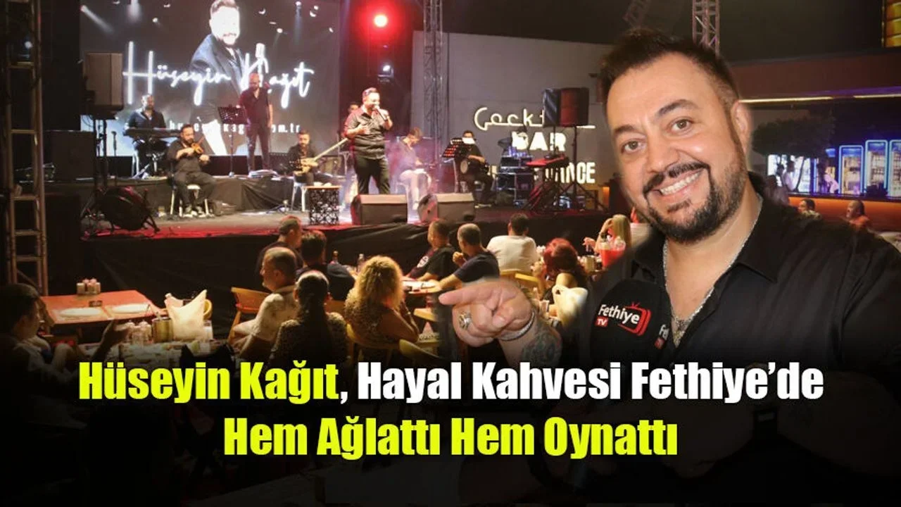 Hüseyin Kağıt, Hayal Kahvesi Fethiye’de Hem Ağlattı Hem Oynattı