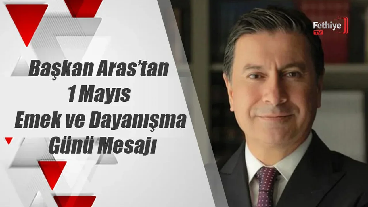 Başkan Aras’tan 1 Mayıs Emek ve Dayanışma Günü Mesajı
