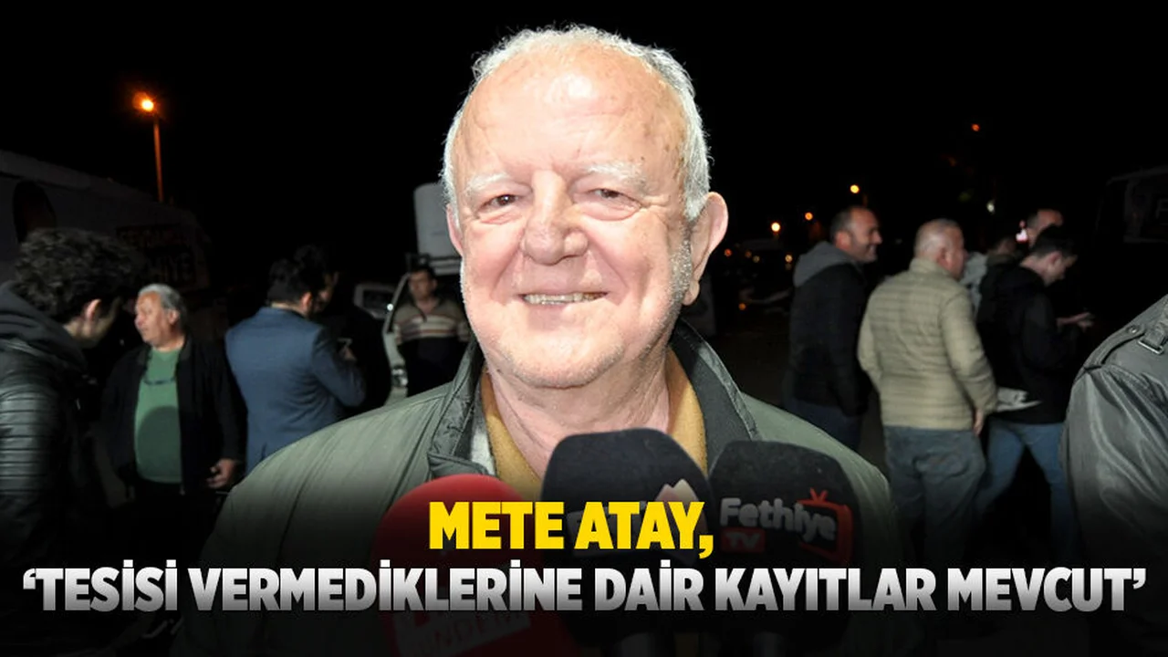 Atay, ‘Tesisin İzin Alınma Talebiyle İlgili Kayıtlar Var’