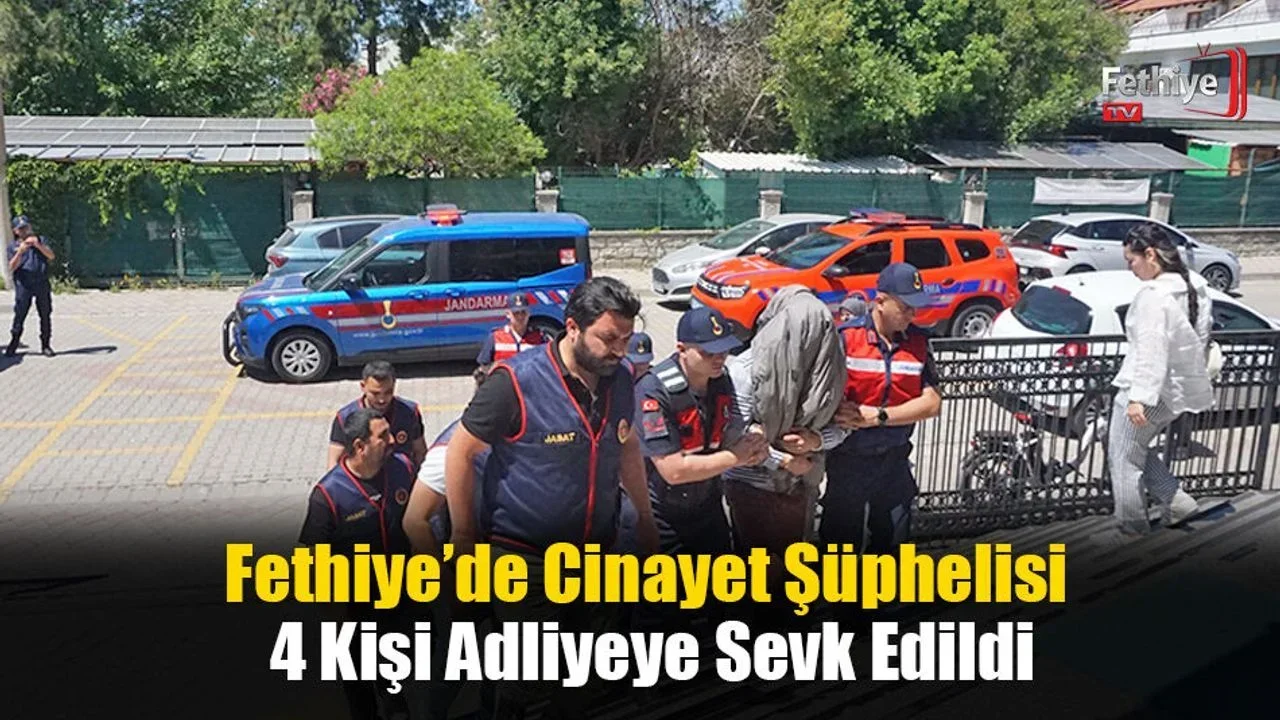 Fethiye’de Cinayet Şüphelisi 4 Kişi Adliyeye Sevk Edildi