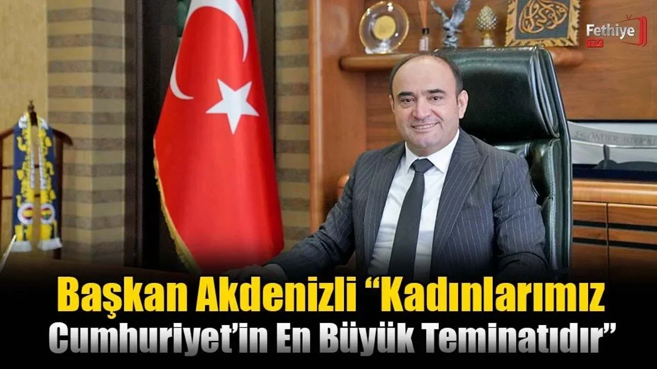 Başkan Akdenizli; “Kadınlarımız Cumhuriyet’in En Büyük Teminatıdır”