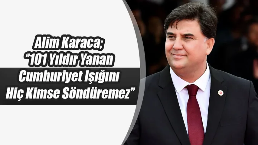 Karaca; ‘’101 Yıldır Yanan Cumhuriyet Işığını Hiç Kimse Söndüremez’’
