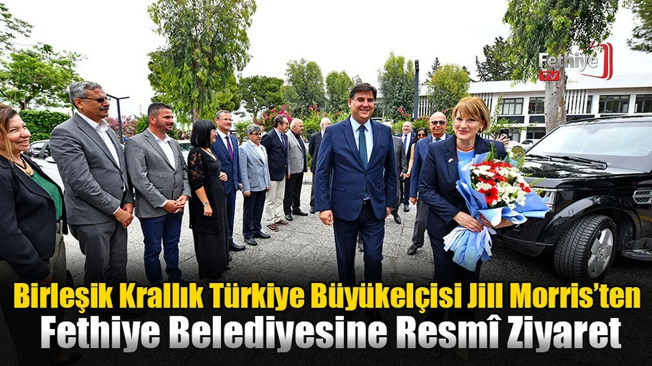 Birleşik Krallık Türkiye Büyükelçisi Jill Morris’ten Fethiye Belediyesine Resmî  Ziyaret