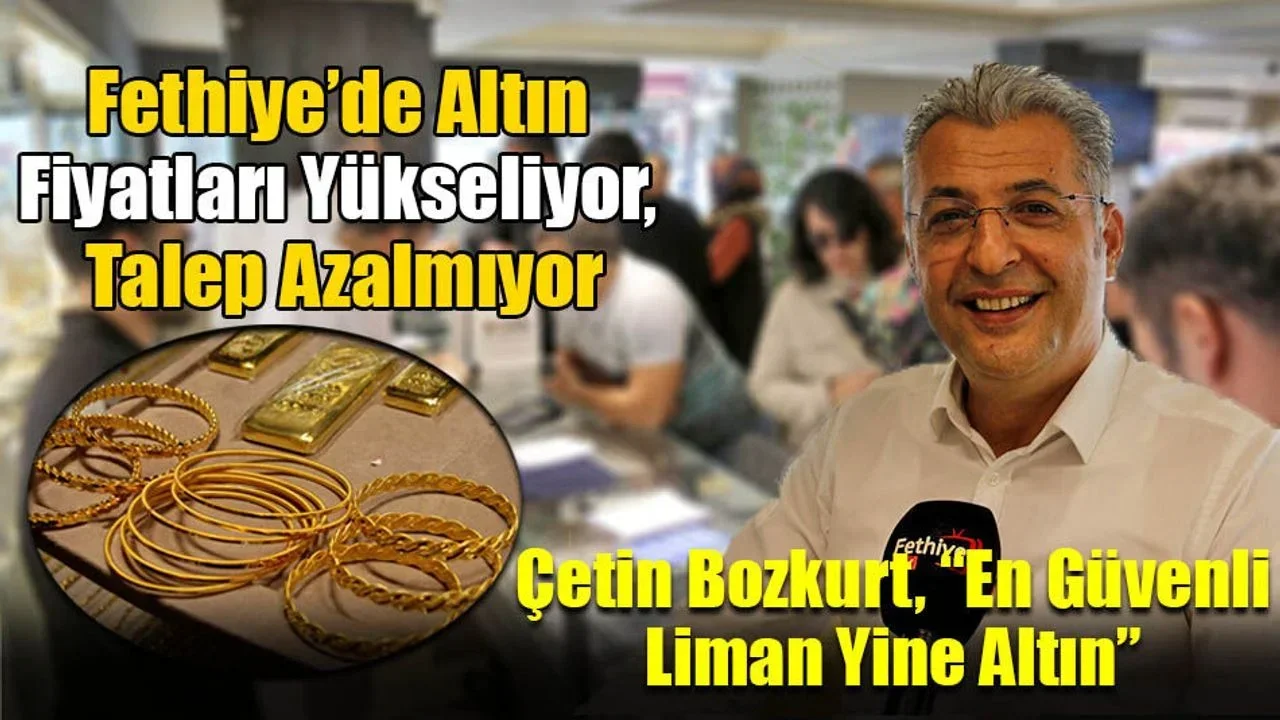 Fethiye’de Altın Fiyatları Yükseliyor, Talep Azalmıyor