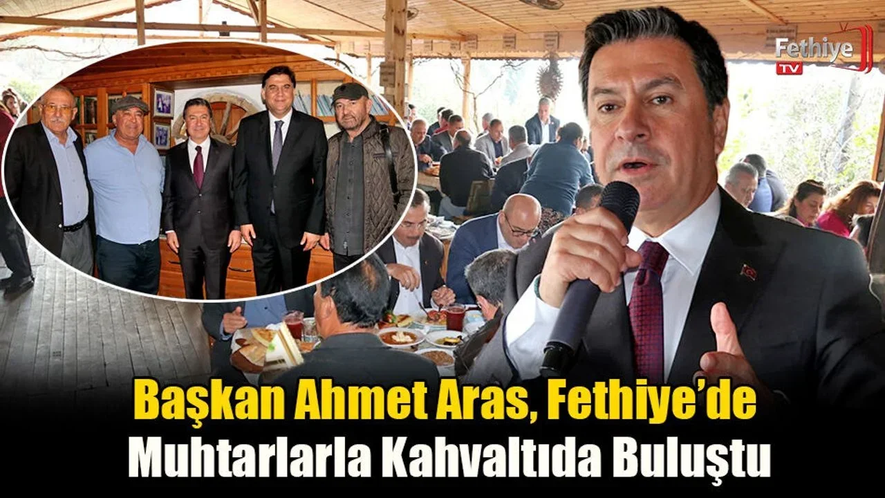 Başkan Ahmet Aras, Fethiye’de Muhtarlarla Kahvaltıda Buluştu