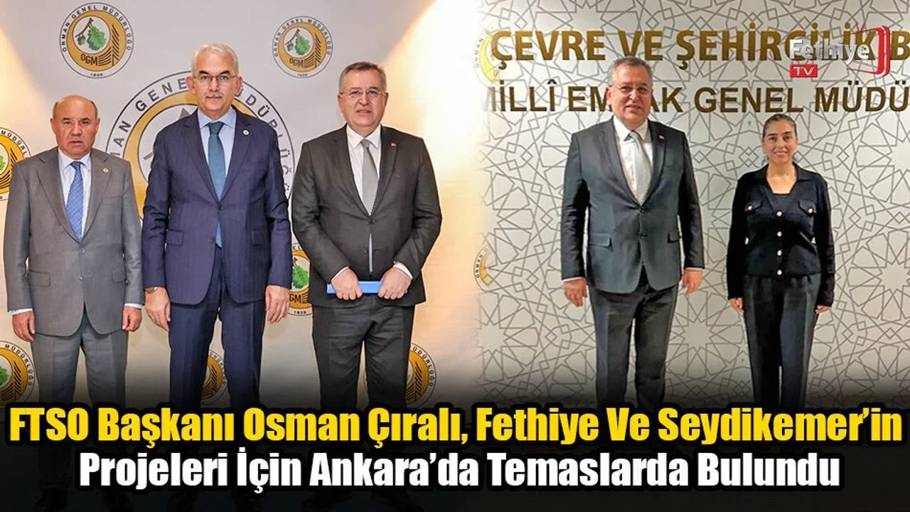 FTSO Başkanı Osman Çıralı, Fethiye Ve Seydikemer’in Projeleri İçin Ankara’da Temaslarda Bulundu