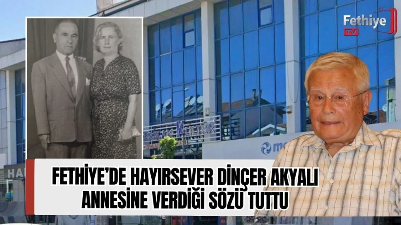 Fethiye’de Hayırsever Dinçer Akyalı Annesine Verdiği Sözü Tuttu