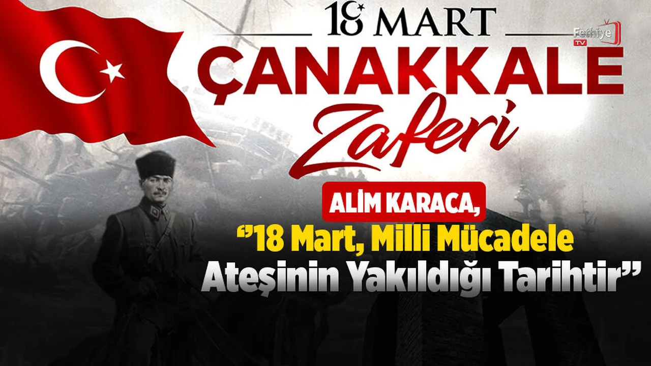 Karaca; ‘18 Mart Milli Mücadele Ateşinin Yakıldığı Tarihtir’