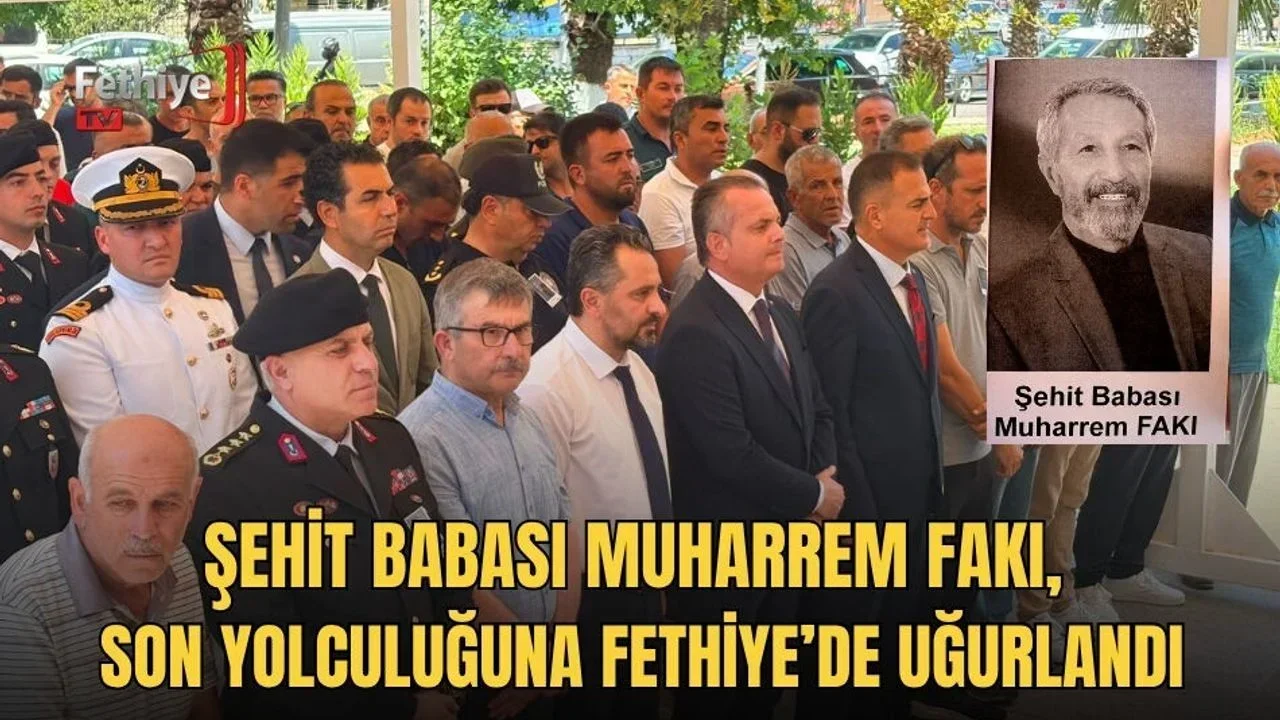 Şehit Babası Muharrem Fakı, Son Yolculuğuna Fethiye’de Uğurlandı